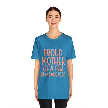 Proud mother of a few dumbass kids T-Shirt