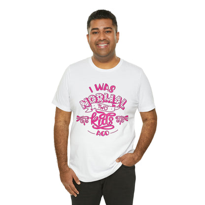 I Was Normal Two Kids Ago T-Shirt