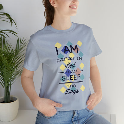 I Am Great in Bed I Can Sleep for Days T-Shirt