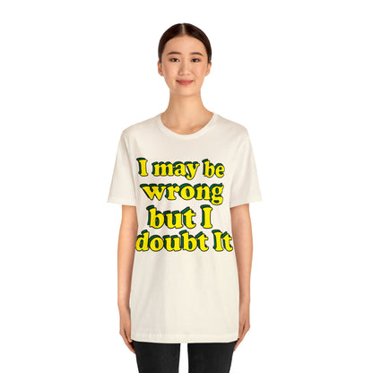 I doubt I'm wrong T-Shirt