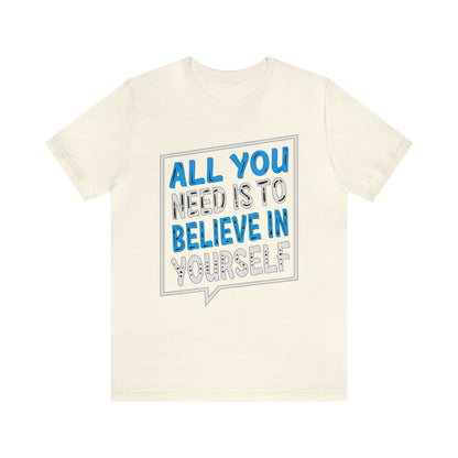 All You Need is To Believe In Yourself T-Shirt