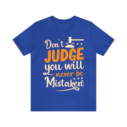 Don't Judge You Will Never Be Mistaken T-Shirt