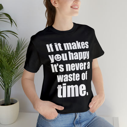 Happiness is not a waste of time T-Shirt