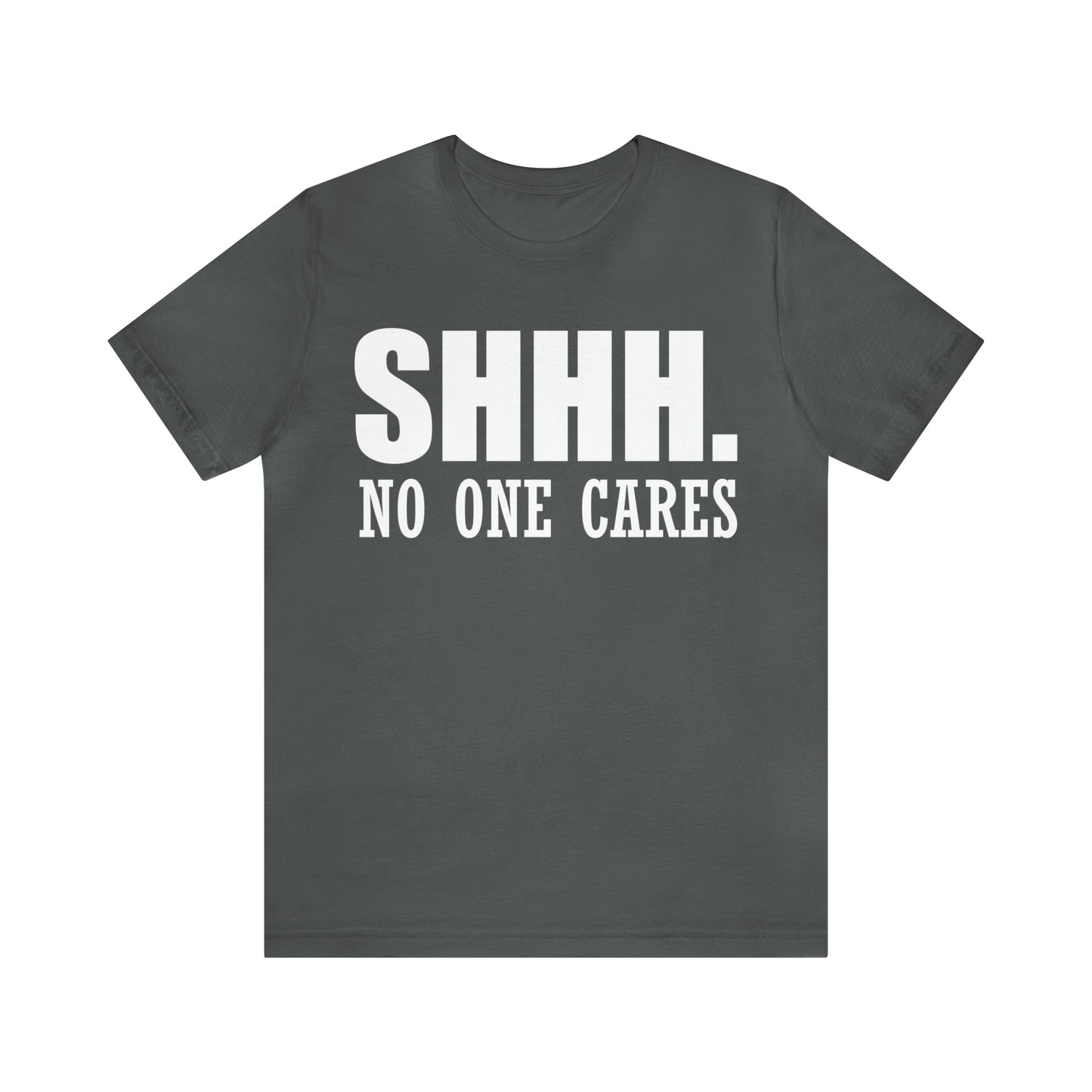 SHHH. NO ONE CARES T-Shirt