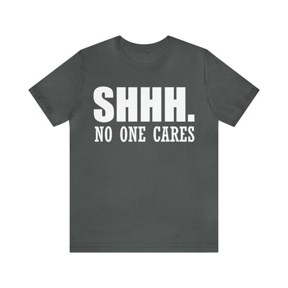 SHHH. NO ONE CARES T-Shirt