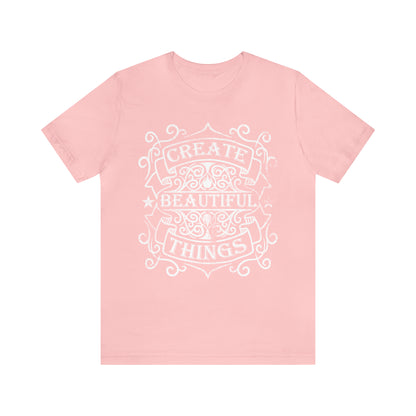 Create Beautiful Thing T-Shirt