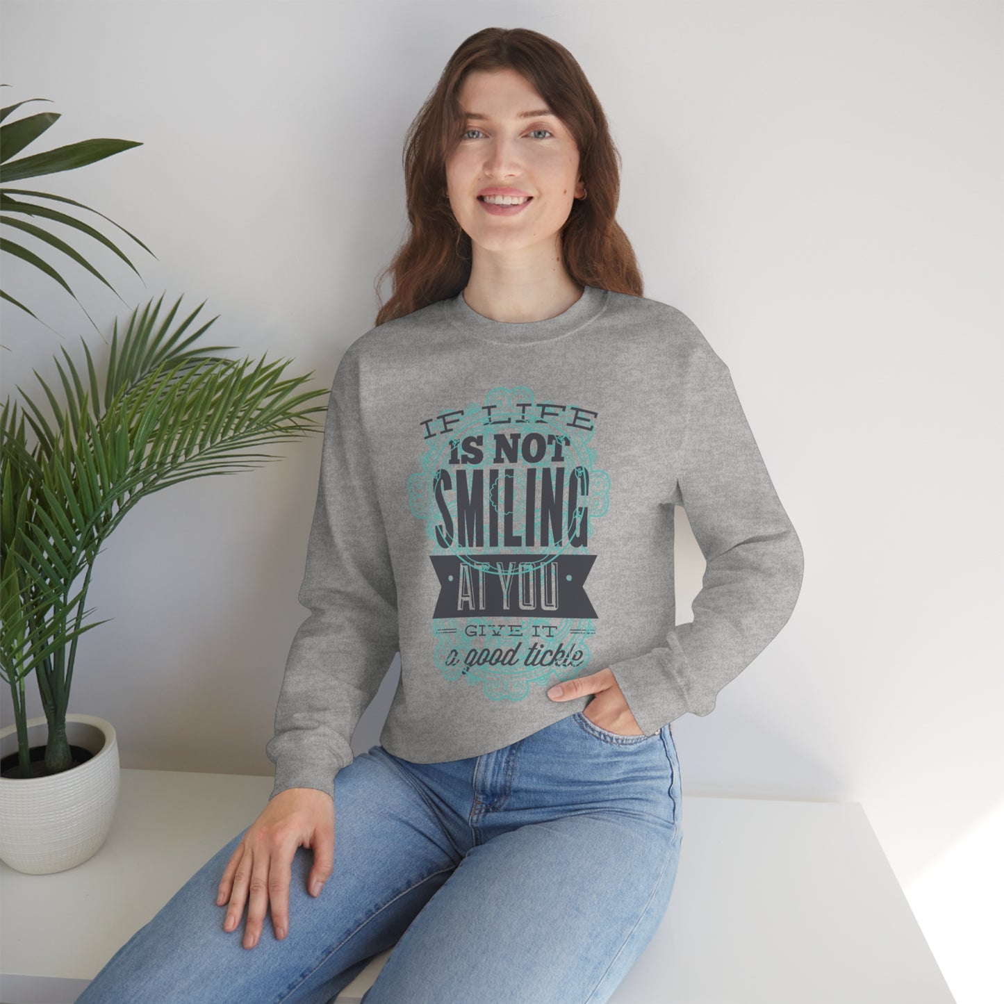 If Life Is Not Smiling At You Give It A Good Tickle Crewneck Sweatshirt