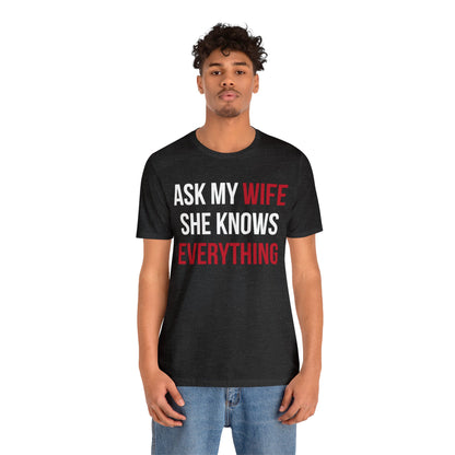 Ask my wife she knows everything T-Shirt