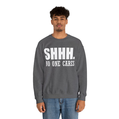 SHHH. NO ONE CARES Crewneck Sweatshirt