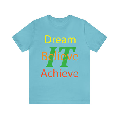 Dream It Believe It Achieve It T-Shirt