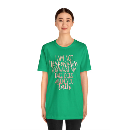 I Am Not Responsible For What My Face Does When You Talk T-Shirt