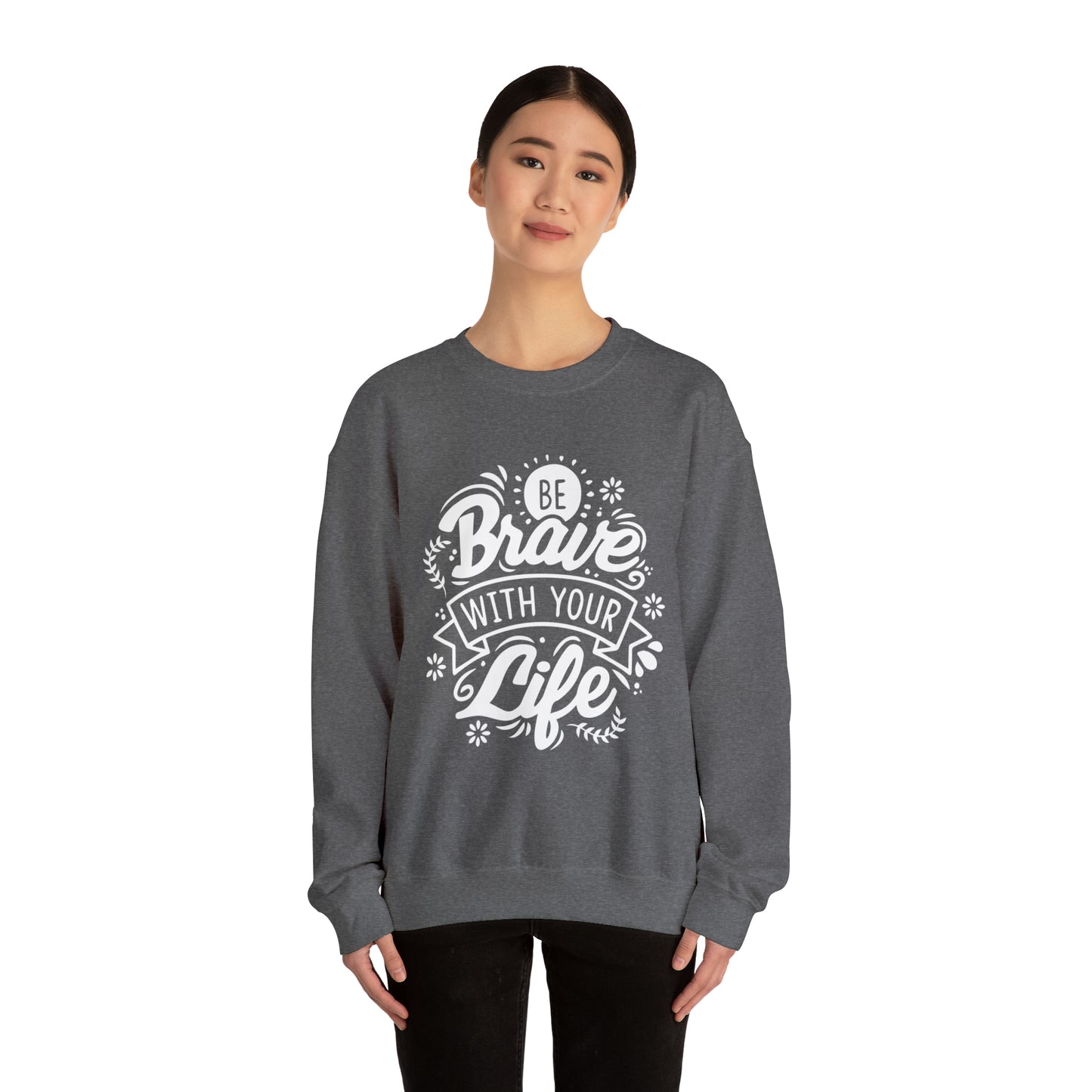 Be brave with your life Crewneck Sweatshirt