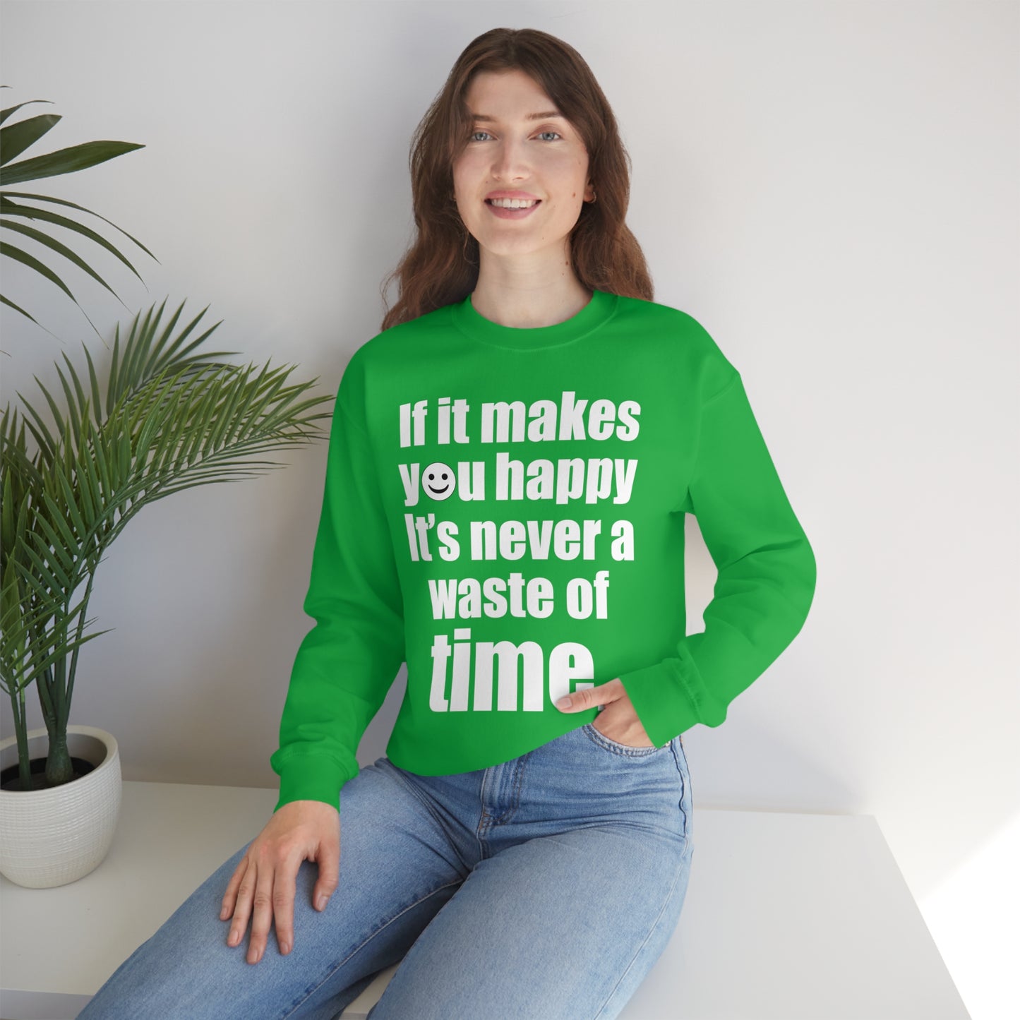 Happiness is not a waste of time Crewneck Sweatshirt