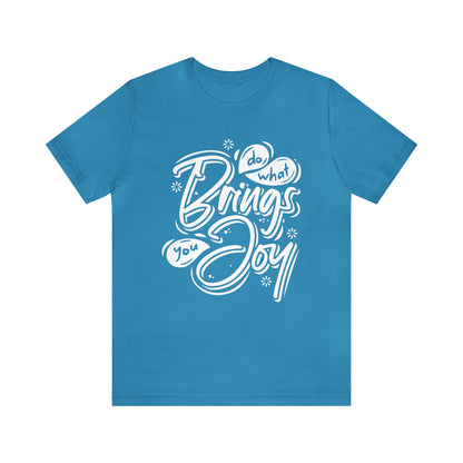 Do what brings you Joy T-Shirt