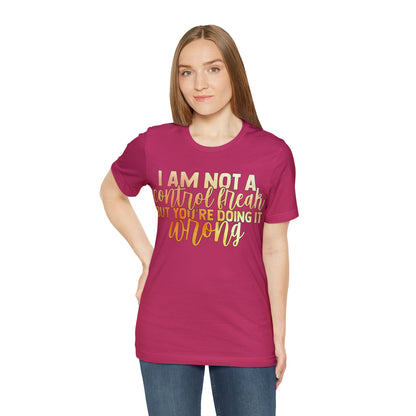 I Am Not A Control Freak But You're Doing It Wrong T-Shirt