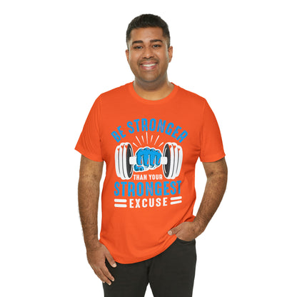 Be Stronger Than Your Strongest Excuse T-Shirt