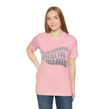 Grow Through What You go Through! T-Shirt