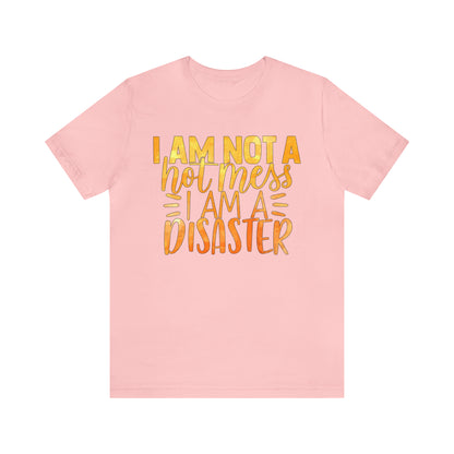 I Am Not A Hot Mess I Am A Disaster T-Shirt