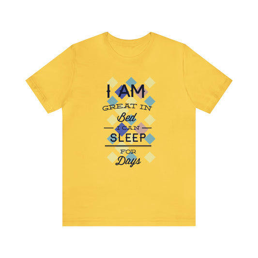 I Am Great in Bed I Can Sleep for Days T-Shirt