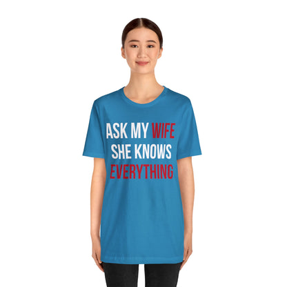 Ask my wife she knows everything T-Shirt