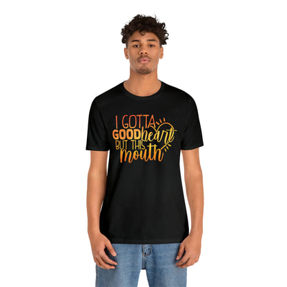 I Gotta Good Heart But This Mouth T-Shirt