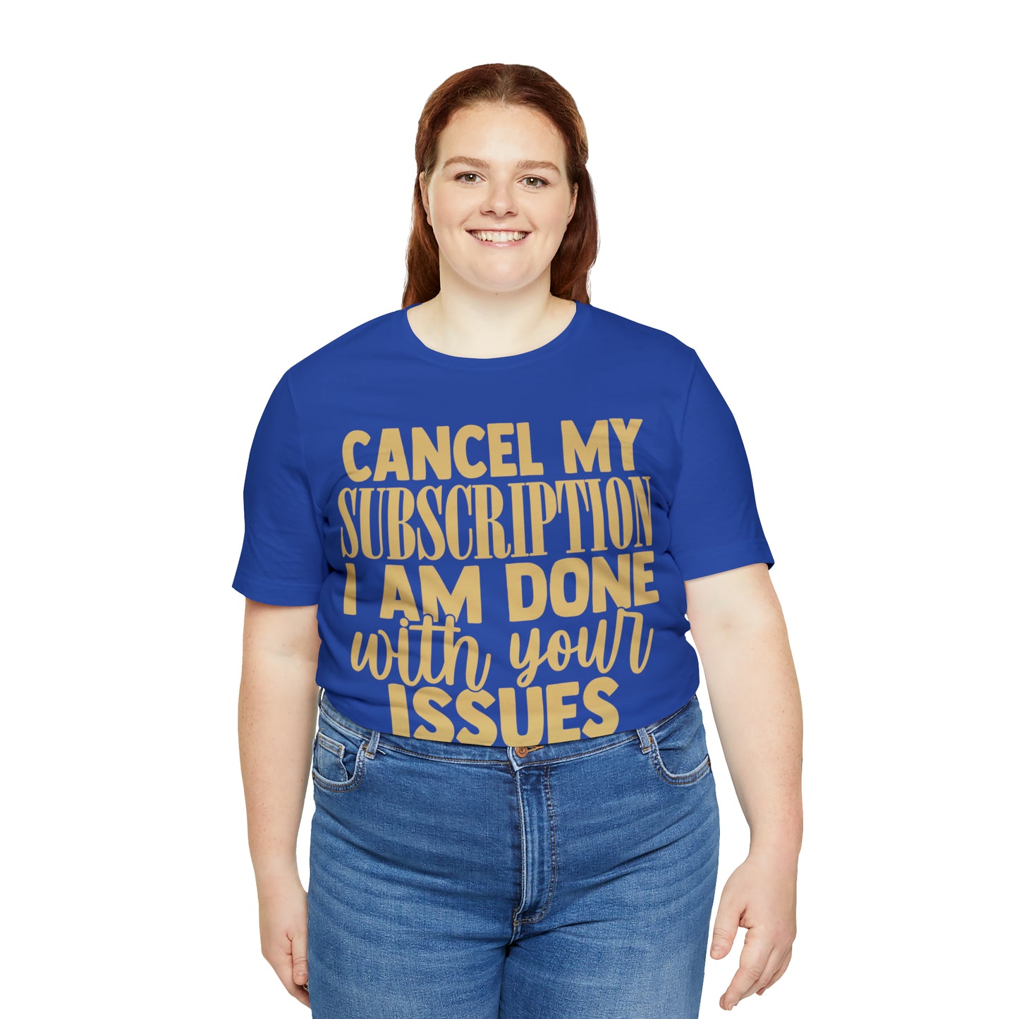 Cancel My Subscription I am Done with Your Issues T-Shirt