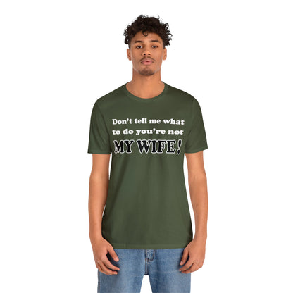 Don't tell me what to do you're not my wife T-Shirt