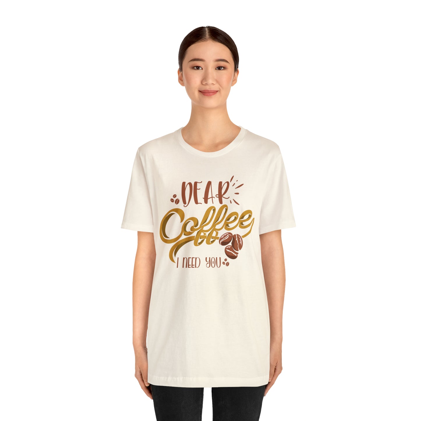 Dear Coffee I Need You T-Shirt