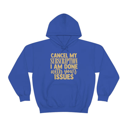 Cancel My Subscription I am Done with Your Issues Hoodie