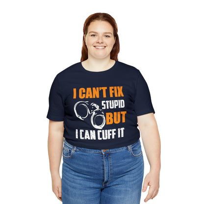 I can't fix stupid but I can cuff it T-Shirt