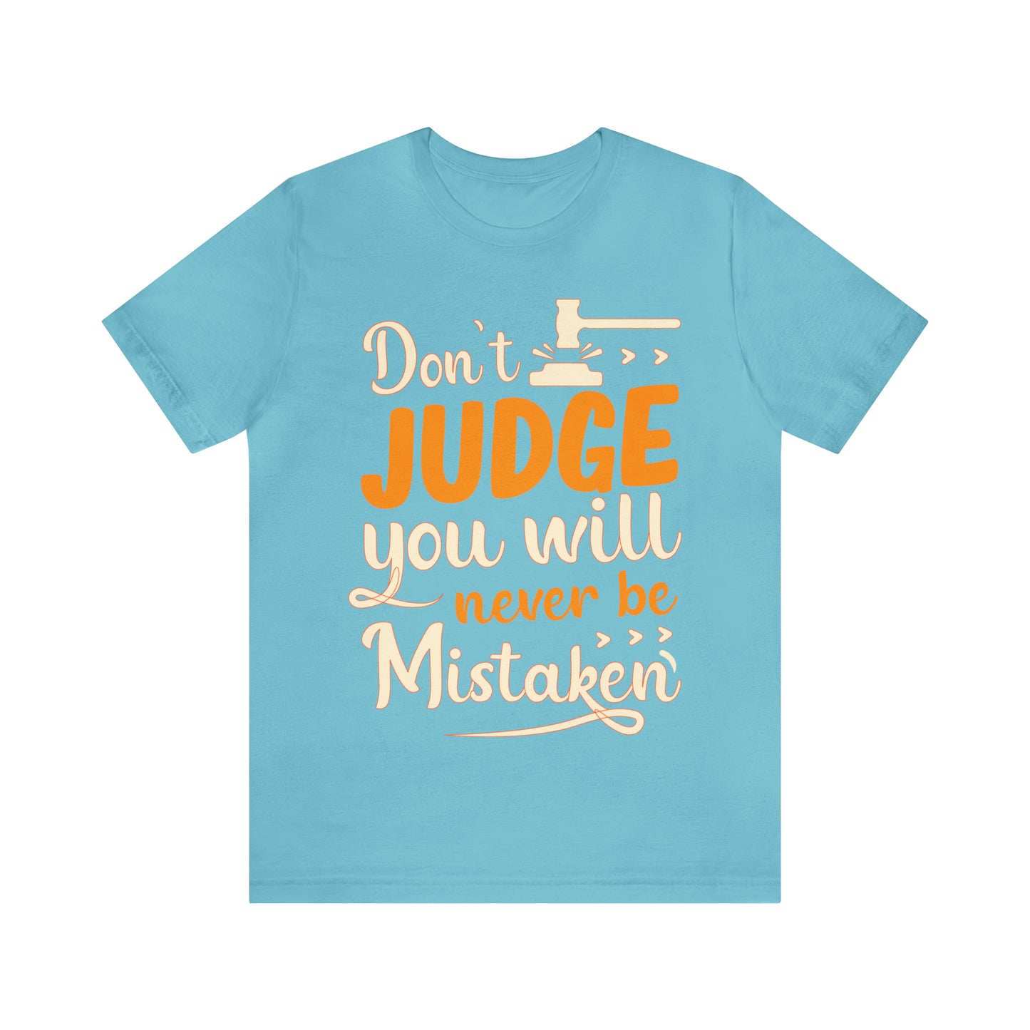 Don't Judge You Will Never Be Mistaken T-Shirt