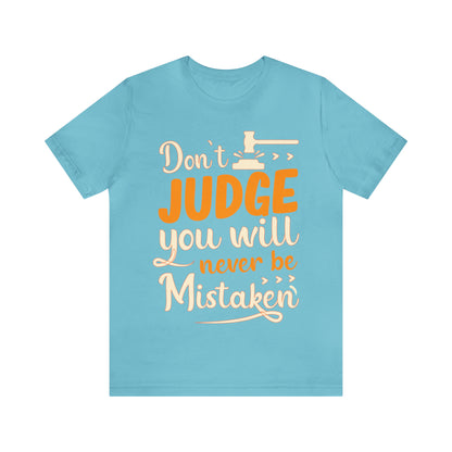 Don't Judge You Will Never Be Mistaken T-Shirt