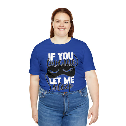 If You Love Me Let Me Sleep T-Shirt