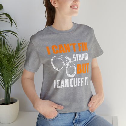 I can't fix stupid but I can cuff it T-Shirt