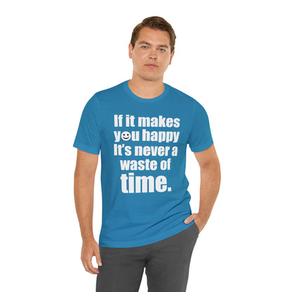 Happiness is not a waste of time T-Shirt