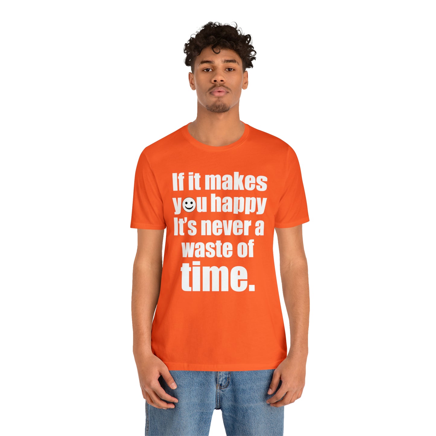 Happiness is not a waste of time T-Shirt