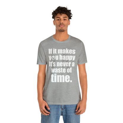 Happiness is not a waste of time T-Shirt