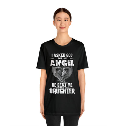 Asked for an Angel God send my Daughter T-Shirt