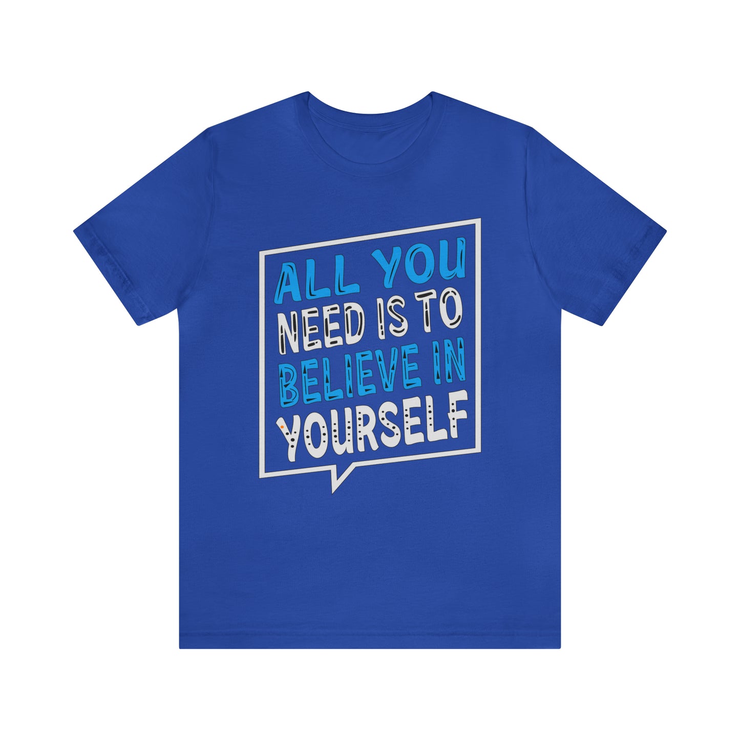 All You Need is To Believe In Yourself T-Shirt