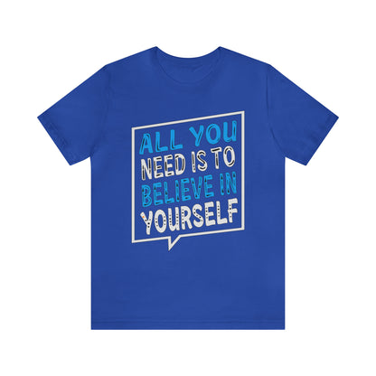 All You Need is To Believe In Yourself T-Shirt