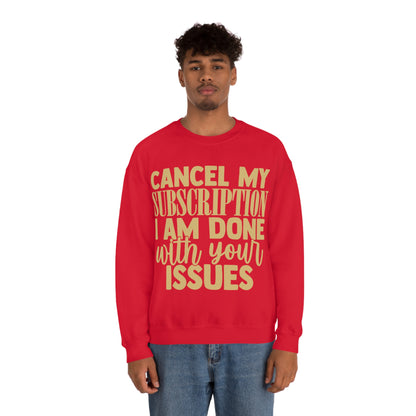 Cancel My Subscription I am Done with Your Issues Crewneck Sweatshirt