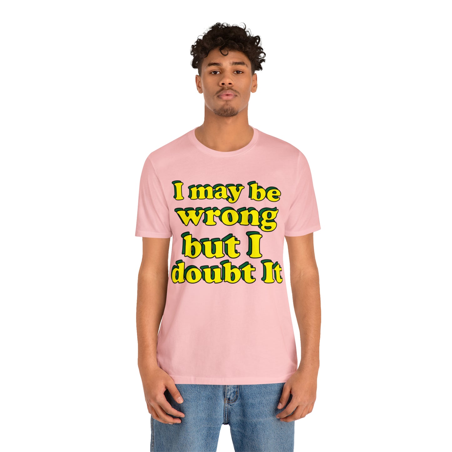 I doubt I'm wrong T-Shirt