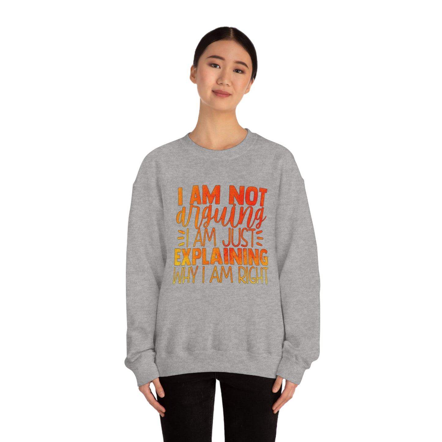 I Am Not Arguing I Am Just Explaining Why I Am Right Crewneck Sweatshirt