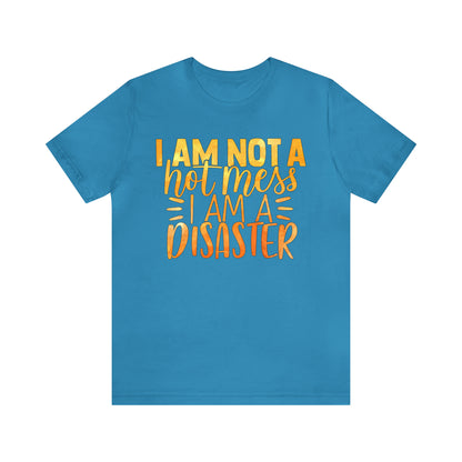 I Am Not A Hot Mess I Am A Disaster T-Shirt