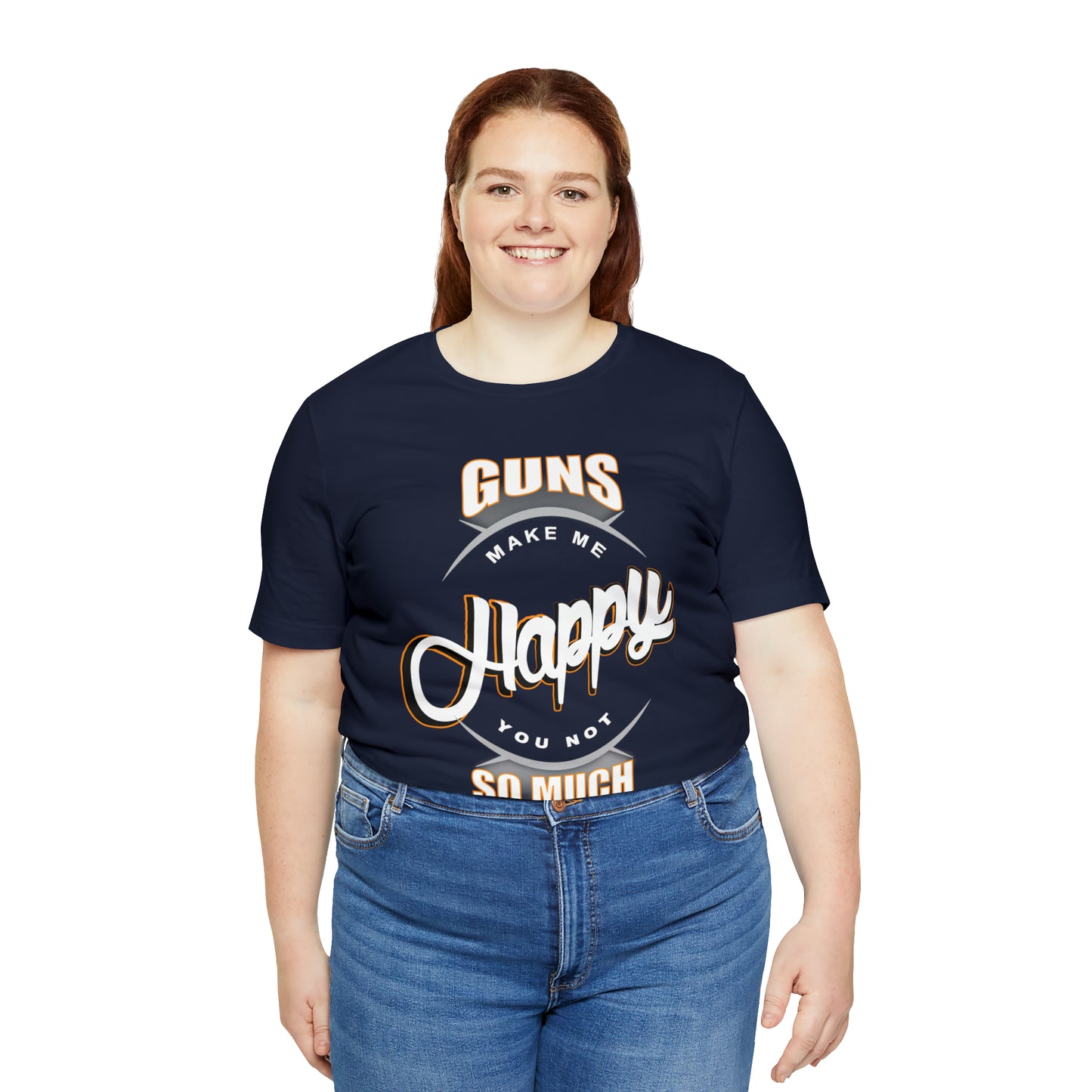 Guns Make me Happy You Not so Much T-Shirt