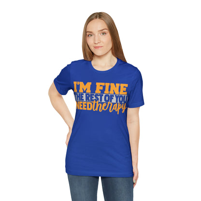 I'm Fine the Rest of You Need Therapy T-Shirt