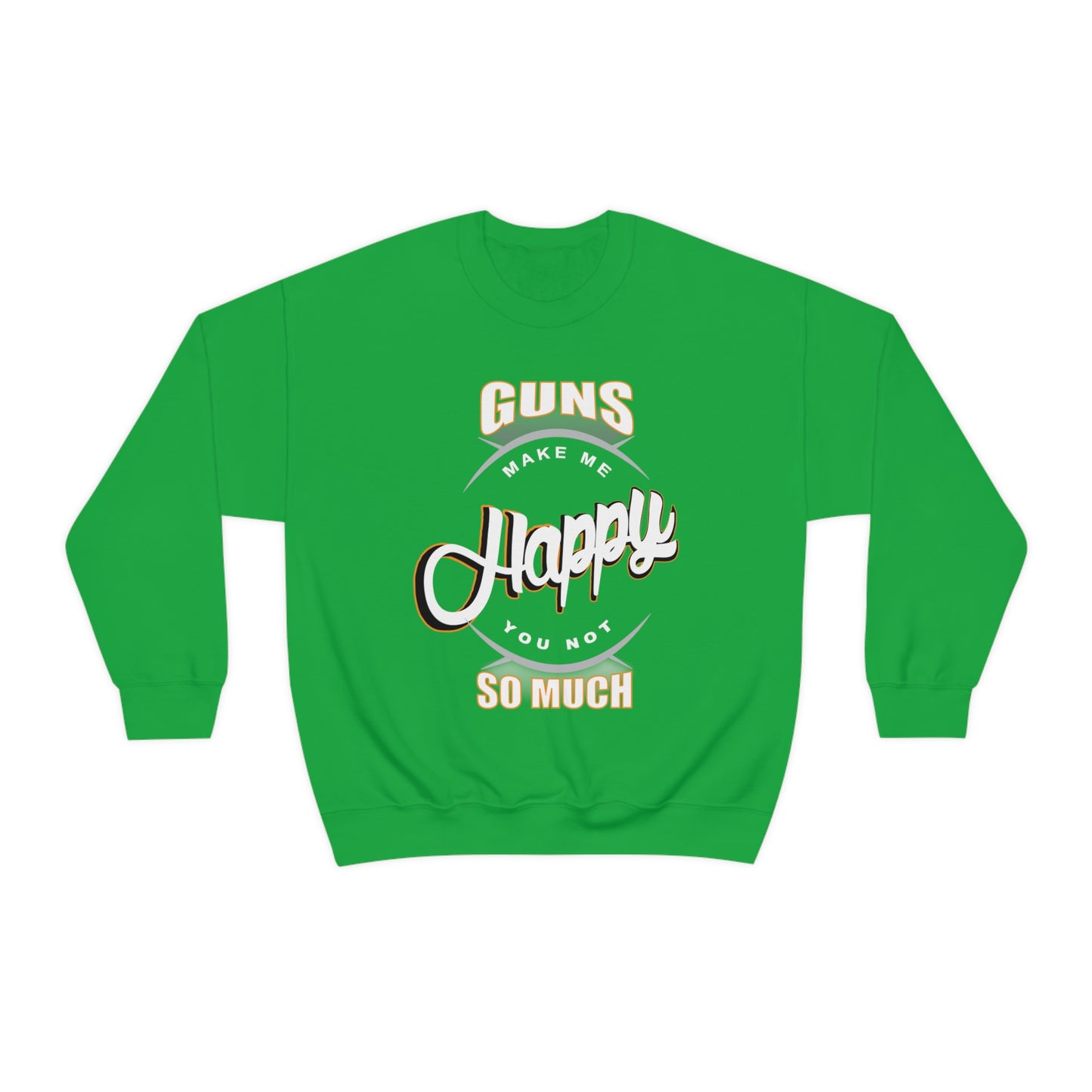 Guns Make me Happy You Not so Much Crewneck Sweatshirt