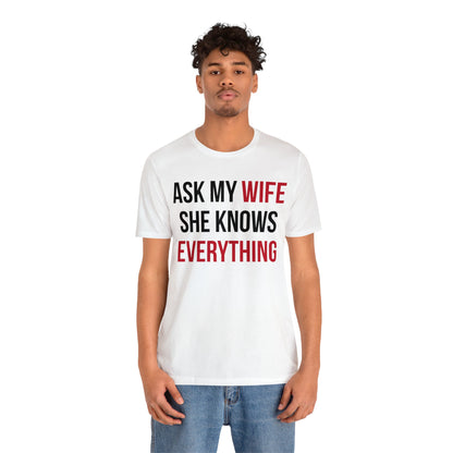 Ask my wife she knows everything T-Shirt