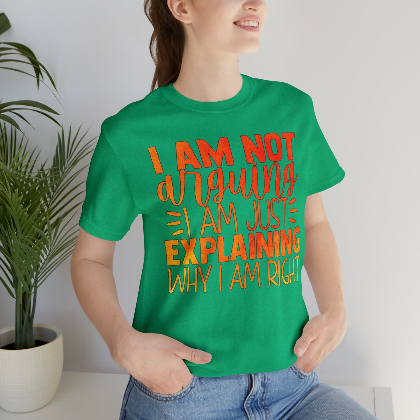 I Am Not Arguing I Am Just Explaining Why I Am Right T-Shirt