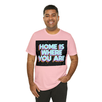 Home is Where you are T-Shirt